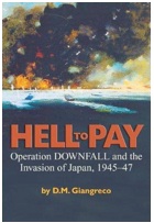Hell to Pay: Operation Downfall and the Invasion of Japan, 1945-1947